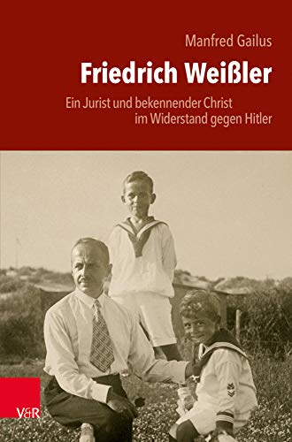 Friedrich Weißler: Ein Jurist und bekennender Christ im Widerstand gegen Hitler von Vandenhoeck & Ruprecht